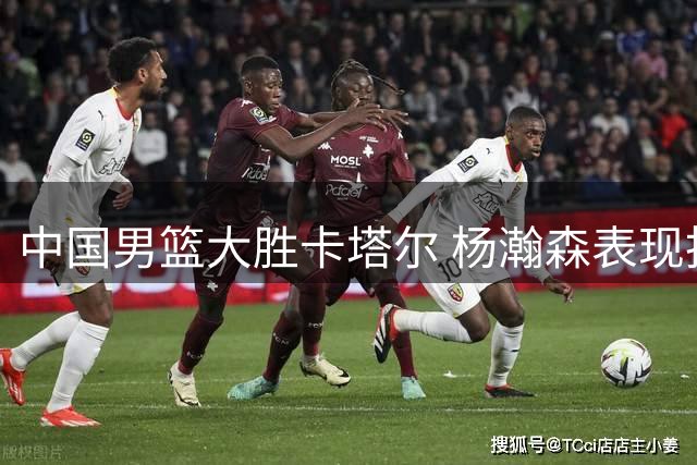 中国男篮大胜卡塔尔 杨瀚森表现抢眼