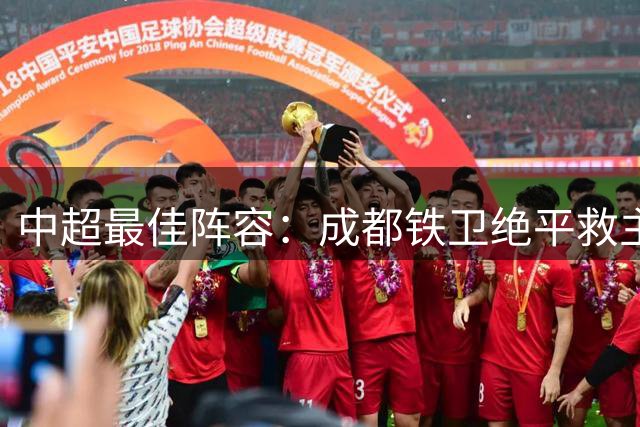 中超最佳阵容：成都铁卫绝平救主 玉昆18岁小将传射4场造4球