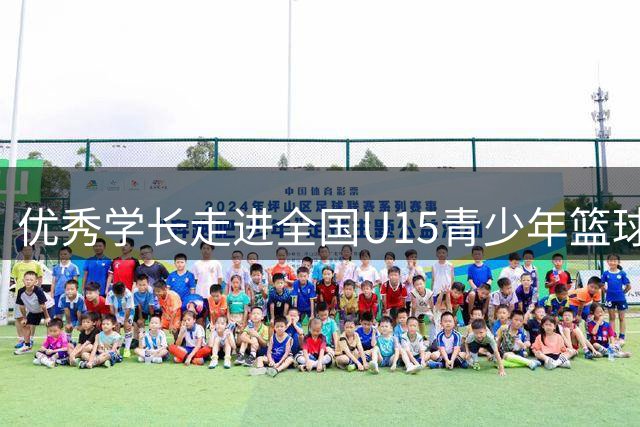 优秀学长走进全国U15青少年篮球联赛 他们正在走向上的路