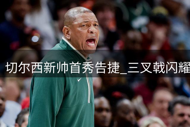 切尔西新帅首秀告捷 三叉戟闪耀西伦敦德比
