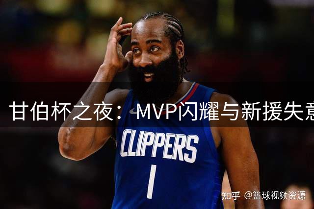 甘伯杯之夜：MVP闪耀与新援失意
