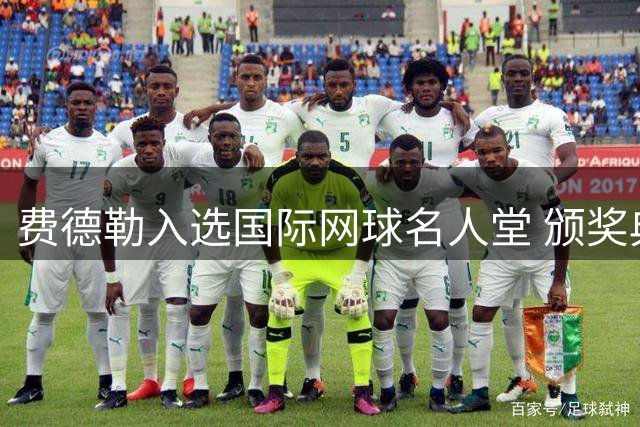 费德勒入选国际网球名人堂 颁奖典礼现场激动亲吻奖杯