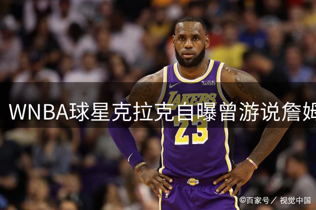 WNBA球星克拉克自曝曾游说詹姆斯加盟勇士 76人四巨头引爆联盟